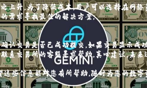 转币到TP钱包的过程相对简单，但仍需要按照特定步骤进行。以下是将加密货币转移到TP钱包的详细指导。

步骤一：下载TP钱包
首先，您需要在手机应用商店（如iOS的App Store或Android的Google Play）下载TP钱包。TP钱包是一款去中心化的钱包，支持多种加密资产。请确保从官方渠道下载，以避免安全风险。

步骤二：创建或导入钱包
下载完成后，打开TP钱包。您可以选择创建一个新钱包或导入已有的钱包。如果是新手，建议创建一个新钱包。在创建过程中，您需要设定一个强密码并备份助记词。请妥善保存助记词，因为它是您恢复钱包的唯一凭证。如果您丢失助记词，您将无法找回钱包中的资产。

步骤三：获取接收地址
在TP钱包中，选择您希望接收的币种（如BTC、ETH等），然后点击“接收”按钮。系统会生成一个独特的接收地址，您可以复制这个地址或扫码，让其他人将币发送到该地址。

步骤四：转账至TP钱包
在您选择的交易所或其他钱包中，找到“转账”或“发送”选项。根据您的需求，输入接收地址以及转账金额。务必确认接收地址无误，因为一旦发送无法撤回。 
确认后，尽量选择合适的网络费用（Gas fee），以保证转账能够快速确认。通常，费用越高，交易速度越快。

步骤五：确认交易状态
完成转账后，您可以在TP钱包中查看余额更新情况。同时，您也可以使用区块浏览器（如Etherscan）输入交易哈希查询交易的状态，确保转账成功。 

常见问题解答
在转币过程中，用户可能会遇到以下两个常见问题：

问题一：转账过程中遇到手续费过高，怎么办？
真心觉得，发送加密货币时手续费问题是许多用户的苦恼。在交易所转账时，网络使用率较高，手续费通常会随之上升。为了降低成本，用户可以选择在网络负荷较低的时候进行转账，通常在假期或周末，网络活动相对较少。
此外，您还可以选择提供较低手续费的交易所，有些平台允许用户自定义手续费，采用这种方式，您可以为自己的需求寻找最佳的解决方案。

问题二：转账未到账，该怎么办？
有点遗憾的是，有时转账可能由于各种原因未能及时到账。这种情况不要慌张，首先您可以查看您的交易记录，确认交易是否已成功提交。如果交易显示成功，然而仍未到账，您可以利用区块链浏览器追踪交易状态，查看当前的确认次数。
如果交易处于挂起状态，可能是由于网络拥堵所致。耐心等待一段时间是一个好选择。如果长时间未确认，可以联系交易所的客服寻求帮助。真心建议，未来进行大额转账时，可以先进行小额测试，确保无误后再进行大额操作。

总之，把加密货币转移到TP钱包并不是一件复杂的事情，遵循上述步骤，并小心谨慎，您就能顺利完成转账。希望这些信息能对您有所帮助，随时为您的数字资产保驾护航！