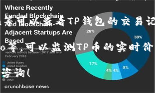 感谢您的提问！如果您想查询TP钱包的价格动态，通常可以通过以下几个途径来获取信息：

1. **官方网站**：TP钱包的官方网站通常会发布最新的市场价格和动态信息，您可以直接访问。

2. **交易所平台**：诸如币安、火币等主流数字货币交易所都会显示各类加密货币的实时交易价格，您可以在这些平台查看TP的相关数据。

3. **区块链浏览器**：某些区块链浏览器如Etherscan等可以查看TP钱包的交易记录和实时数据。

4. **价格追踪网站**：例如CoinMarketCap、CoinGecko等，可以监测TP币的实时价格，以便及时获取动态信息。

如需深入了解TP钱包的相关信息或使用方法，请进一步咨询！