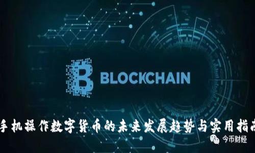 手机操作数字货币的未来发展趋势与实用指南