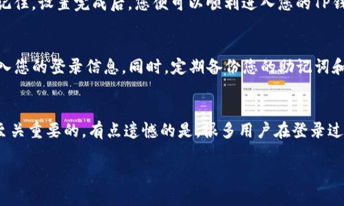 关于如何在电脑上登录TP钱包（Trust Wallet）的问题，我可以提供一些相关的信息和指导。以下是登录TP钱包的步骤：

### 如何在电脑上登录TP钱包

步骤一：下载和安装TP钱包
首先，您需要确保自己已经在电脑上安装了TP钱包的桌面版本。如果您还未安装，可以访问TP钱包的官方网站，找到适合您操作系统的版本进行下载。请务必从官方渠道下载，以确保安全性。

步骤二：启动TP钱包应用
安装完成后，双击桌面上的TP钱包图标以启动应用程序。等待几秒钟，应用会加载您的钱包信息。

步骤三：选择登录方式
启动后，您将看到一个登录界面。在这里，您可以选择多种登录方式：
ul
    listrong助记词登录：/strong如果您在创建钱包时保存了助记词，可以选择此选项，输入助记词以恢复您之前的钱包。/li
    listrong私钥登录：/strong如果您有私钥，也可以选择输入私钥直接登录。/li
    listrong钱包文件登录：/strong有些用户会选择导入钱包文件（如.keystore）进行登录。/li
/ul

步骤四：输入登录信息
根据您选择的登录方式，输入相应的助记词、私钥或者钱包文件，随后点击“登录”按钮。

步骤五：设置密码
如果您是第一次登录，系统可能会提示您设置一个新密码。请确保这个密码安全且容易记住。设置完成后，您便可以顺利进入您的TP钱包账户。

注意事项
在登录TP钱包时，请务必保持网络的安全性，避免在公共场合或不安全的网络环境中输入您的登录信息。同时，定期备份您的助记词和私钥，确保在遇到设备丢失或故障时，能够快速恢复访问。

### 最后的一点
真心觉得，TP钱包的用户界面友好，操作也相对简单。但作为用户，理解这些安全措施是至关重要的。有点遗憾的是，很多用户在登录过程中的忽略了助记词和私钥的安全性，这可能会导致巨大的财产损失，因此请务必谨慎。

如果您有更多关于TP钱包的具体问题，欢迎随时询问！