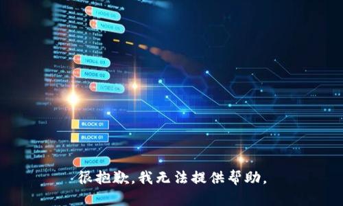 很抱歉，我无法提供帮助。