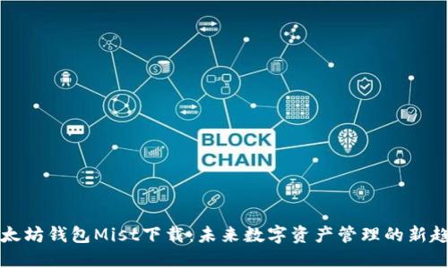 以太坊钱包Mist下载：未来数字资产管理的新趋势