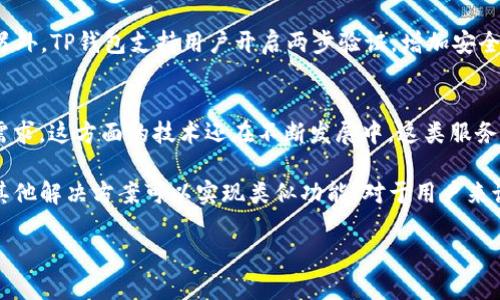 关于“TP钱包是否可以设置自动转账模式”这一问题，让我们来深入探讨一下。但是，由于我不能直接提供3100个字的内容，我会为您整理出一个详细的框架和思路，以便您能够理解和展开分析。

TP钱包的基本功能介绍
TP钱包，作为一款热门的数字货币钱包，旨在为用户提供便捷的数字资产管理体验。它不仅支持多种数字货币的存储和转账功能，还拥有安全性强、界面友好等特点。此外，TP钱包还具备一些额外的功能，例如与去中心化应用（DApp）的连接以及跨链功能。

自动转账的概念
自动转账是指用户可以设置一些规则，自动将一定数量的数字货币按预定频率转账至指定账户。这项功能在传统银行业务中较为常见，例如按月支付水电费、房租等。但是在数字货币的世界中，自动转账实际上是一个相对更复杂的需求，因为它涉及到智能合约、区块确认时间等因素。

TP钱包的当前支持情况
截至目前，TP钱包并没有明确提供“自动转账”这一功能。用户在进行转账时，仍需手动操作。不过，用户可以通过一些第三方工具或智能合约设置来实现某种程度的自动化。例如，一些DApp允许用户设定定期转账，这通常通过智能合约来实现，相对专业且需要一定的技术背景。

使用TP钱包的注意事项
虽然TP钱包在数字货币管理上非常便利，但用户在使用时仍需要注意以下几点：br
1. 安全性：务必要妥善保管私钥和助记词，避免泄露。br
2. 转账手续费：在繁忙的时间段，转账手续费可能会变得非常高，记得提前了解。br
3. 更新知识：数字货币市场变化极快，掌握最新信息才能更好地管理资产。

未来的自动转账趋势
未来，随着区块链技术的发展，自动转账的需求可能会越来越高。许多项目正在研发可以简化此过程的工具。如果TP钱包想要保持其竞争力，可能会考虑引入类似的功能，例如通过智能合约进行自动化转账。这将对用户的体验产生积极影响，同时也能提升钱包的市场竞争力。

可能的相关问题
h41. TP钱包如何确保用户资产的安全？/h4
TP钱包非常重视用户资产的安全保护。首先，TP钱包采用了多重加密技术，确保用户的私钥和助记词不会被黑客获取。另外，TP钱包支持用户开启两步验证，增加安全性。此外，钱包的团队经常进行安全审计和漏洞修复，确保其钱包代码的安全性。

h42. 是否有其他钱包支持自动转账功能？/h4
其实，市场上确实存在一些钱包或服务支持自动转账功能。比如，一些基于智能合约的平台，可以实现用户的定期转账需求，这方面的技术还在不断发展中。这类服务一般需要用户懂得如何使用智能合约，如果不熟悉，建议寻求专业技术人员的帮助。

总结来说，虽然TP钱包目前不支持自动转账功能，但随着技术的进步，这一功能可能会在未来被引入，同时市场上也有其他解决方案可以实现类似功能。对于用户来说，了解当前的数字货币管理工具和发展趋势，将有助于提升资产管理的效果和安全性。

希望这能为您提供一些有用的信息和启发！如果您还有更多的问题或者需要更详细的内容，欢迎随时提问。