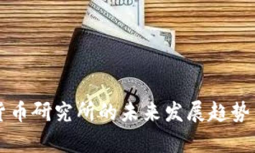 中国数字货币研究所的未来发展趋势与前景分析