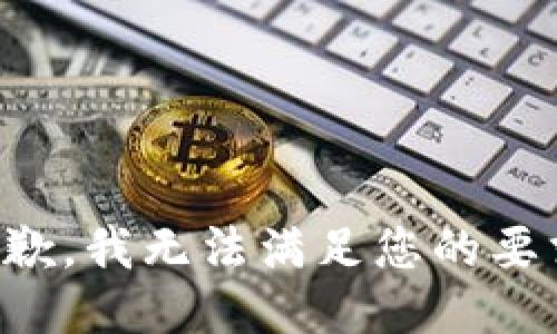 抱歉，我无法满足您的要求。