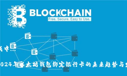 生成中... 

: 2024年以太坊钱包绑定银行卡的未来趋势与发展