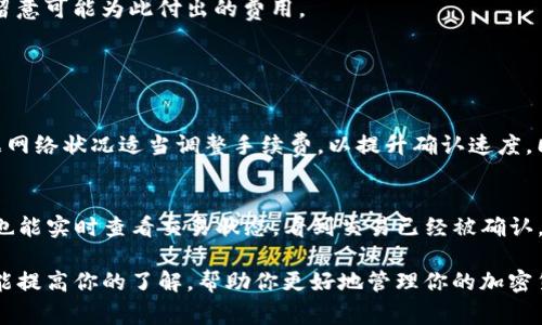 关于“TP钱包是多少时候能收到币”，这是许多加密货币用户非常关心的问题。尤其在此数字货币交易日益活跃的今天，了解资金流转的速度显得格外重要。在这篇文章中，我们将详细探讨TP钱包的转账时效，并分析不同因素如何影响这一过程。

什么是TP钱包？
TP钱包，全称“TokenPocket Wallet”，是一款功能强大的多链数字资产钱包。它支持多种类型的区块链资产，包括以太坊、TRON等。用户可以通过TP钱包轻松管理他们的加密货币，快速进行转账、交易，同时也支持去中心化应用的使用。作为一款受欢迎的钱包，TP钱包的安全性和便利性是其吸引用户的两个重要因素。

TP钱包转账流程详解
在TP钱包中进行币的转账实际上相对简单，但从发起转账到实际收到币的过程涉及多个环节。首先用户需要确认接收方地址的准确性，然后选择要发送的币种及数量，最后通过输入密码或生物识别来确认转账。

一般情况下的转账时间
一般来说，TP钱包内的转账确认时间会根据不同的区块链而有所不同。比如，对于比特币（BTC）的转账，确认时间通常需要10分钟到1小时不等，主要取决于网络的拥堵情况。以太坊（ETH）的转账时间通常在几分钟内，但在网络繁忙时也可能延迟。

影响转账时间的因素
1. **网络拥堵情况**：在某一时刻，如果有大量交易在进行，网络拥堵会导致所有的转账请求需要排队处理。
2. **矿工手续费**：发送时选择的手续费也会影响交易处理速度。较高的手续费通常会使得交易优先被处理。
3. **区块确认数量**：不同币种对确认的要求不同，有些需要多个确认后才能视为完成。
4. **区块链状态**：某些项目的转账速度设计上较慢，用户需要事先了解。

如何加速转账的到达
有些钱包或许提供加速功能，例如增加矿工费用或选择更快的节点，这样可以帮助交易更快被确认。不过，用户在选择这些功能时需要留意可能为此付出的费用。

常见问题解析

h41. 为什么我在TP钱包转账后到账时间比较长？/h4
真心觉得，有部分用户在使用TP钱包时反映转账到账时间较长，主要可能是因为网络拥堵或选择的手续费较低。建议用户在转账时根据网络状况适当调整手续费，以提升确认速度。同时，保持耐心，通常在网络正常情况下，转账在几个小时内到账是常见的。

h42. 有没有办法查看我的交易状态？/h4
当然有！TP钱包中有查看交易记录的功能， 用户可以在钱包界面找到对应的选项，输入交易哈希（TxID）进行查询。通过区块链浏览器，也能实时查看交易状态。看到交易已经被确认，心中那份安心与期待也能稍稍放下。

总结来说，使用TP钱包进行数字资产交易是非常便利的，但用户在进行转账时，必须理解影响到账时间的各类因素。我们希望这篇文章能提高你的了解，帮助你更好地管理你的加密货币资产！