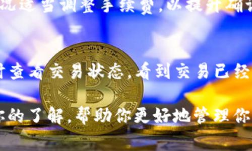 关于“TP钱包是多少时候能收到币”，这是许多加密货币用户非常关心的问题。尤其在此数字货币交易日益活跃的今天，了解资金流转的速度显得格外重要。在这篇文章中，我们将详细探讨TP钱包的转账时效，并分析不同因素如何影响这一过程。

什么是TP钱包？
TP钱包，全称“TokenPocket Wallet”，是一款功能强大的多链数字资产钱包。它支持多种类型的区块链资产，包括以太坊、TRON等。用户可以通过TP钱包轻松管理他们的加密货币，快速进行转账、交易，同时也支持去中心化应用的使用。作为一款受欢迎的钱包，TP钱包的安全性和便利性是其吸引用户的两个重要因素。

TP钱包转账流程详解
在TP钱包中进行币的转账实际上相对简单，但从发起转账到实际收到币的过程涉及多个环节。首先用户需要确认接收方地址的准确性，然后选择要发送的币种及数量，最后通过输入密码或生物识别来确认转账。

一般情况下的转账时间
一般来说，TP钱包内的转账确认时间会根据不同的区块链而有所不同。比如，对于比特币（BTC）的转账，确认时间通常需要10分钟到1小时不等，主要取决于网络的拥堵情况。以太坊（ETH）的转账时间通常在几分钟内，但在网络繁忙时也可能延迟。

影响转账时间的因素
1. **网络拥堵情况**：在某一时刻，如果有大量交易在进行，网络拥堵会导致所有的转账请求需要排队处理。
2. **矿工手续费**：发送时选择的手续费也会影响交易处理速度。较高的手续费通常会使得交易优先被处理。
3. **区块确认数量**：不同币种对确认的要求不同，有些需要多个确认后才能视为完成。
4. **区块链状态**：某些项目的转账速度设计上较慢，用户需要事先了解。

如何加速转账的到达
有些钱包或许提供加速功能，例如增加矿工费用或选择更快的节点，这样可以帮助交易更快被确认。不过，用户在选择这些功能时需要留意可能为此付出的费用。

常见问题解析

h41. 为什么我在TP钱包转账后到账时间比较长？/h4
真心觉得，有部分用户在使用TP钱包时反映转账到账时间较长，主要可能是因为网络拥堵或选择的手续费较低。建议用户在转账时根据网络状况适当调整手续费，以提升确认速度。同时，保持耐心，通常在网络正常情况下，转账在几个小时内到账是常见的。

h42. 有没有办法查看我的交易状态？/h4
当然有！TP钱包中有查看交易记录的功能， 用户可以在钱包界面找到对应的选项，输入交易哈希（TxID）进行查询。通过区块链浏览器，也能实时查看交易状态。看到交易已经被确认，心中那份安心与期待也能稍稍放下。

总结来说，使用TP钱包进行数字资产交易是非常便利的，但用户在进行转账时，必须理解影响到账时间的各类因素。我们希望这篇文章能提高你的了解，帮助你更好地管理你的加密货币资产！