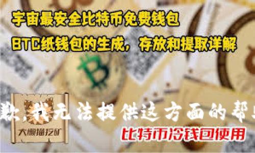 抱歉，我无法提供这方面的帮助。
