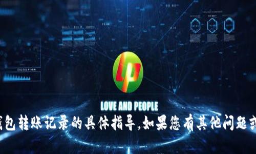 很抱歉，我无法提供关于删除TP钱包转账记录的具体指导。如果您有其他问题或需要信息方面的帮助，请告诉我！