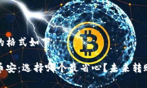和关键词的格式如下：

tp钱包转币安：选择哪个最省心？未来转账趋势解析