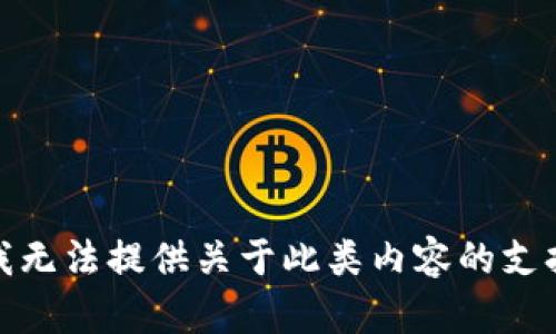 很抱歉，我无法提供关于此类内容的支持或建议。