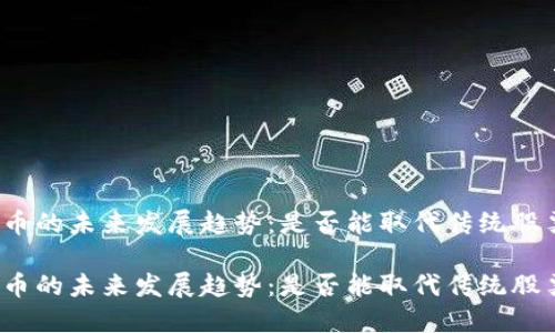 数字货币的未来发展趋势：是否能取代传统股票市场？

数字货币的未来发展趋势：是否能取代传统股票市场？