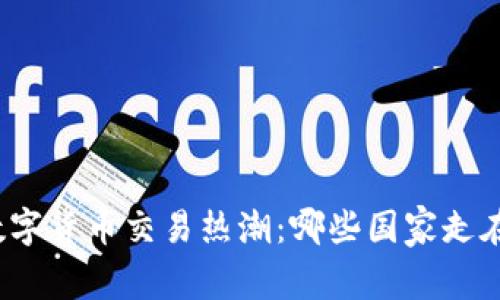 全球数字货币交易热潮：哪些国家走在前列？