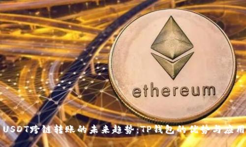 USDT跨链转账的未来趋势：TP钱包的优势与应用