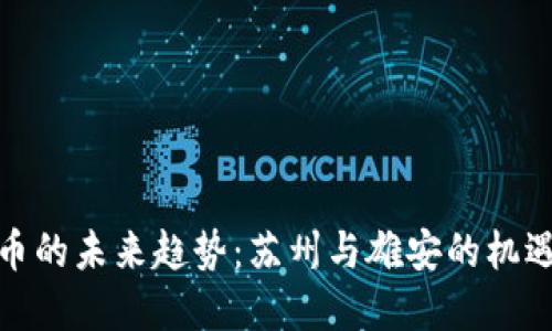 数字货币的未来趋势：苏州与雄安的机遇与挑战