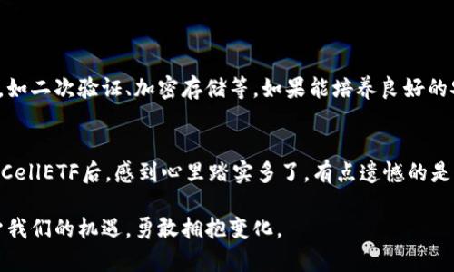   以太坊钱包的未来发展与CellETF平台的潜力分析 / 
 guanjianci 以太坊钱包, CellETF, 区块链技术, 加密货币 /guanjianci 

引言
在数字经济飞速发展的今天，以太坊（Ethereum）钱包和相关平台的选择显得尤为重要。当我们说到以太坊钱包，CellETF平台便是一个备受关注的名字。其实，在区块链技术的浪潮中，以太坊钱包不仅仅是存储和交易加密货币的工具，它还承载着去中心化应用（DApps）的可能性、智能合约的执行乃至更广泛的金融创新。通过深入了解CellETF平台，我们将看到它是如何引领以太坊钱包的未来发展方向的。

以太坊钱包的基本概念
以太坊钱包是基于以太坊网络的一种数字钱包，它能让用户存储、发送和接收以太币（ETH）以及其他基于以太坊区块链的代币。与传统银行账户相比，以太坊钱包的最大特点在于其去中心化。这意味着用户无需依赖于中央机构（例如银行）来管理或监控他们的资金。而是通过私钥和公钥的机制，实现资金的完全掌控。

CellETF平台的崛起
CellETF是一种新兴的加密货币交易与投资平台，它结合了以太坊钱包的技术优势，提供高效的交易服务。CellETF支持多种加密资产的交易，其中以太坊及其代币为主要亮点，用户不仅可以轻松进行交易，同时也能通过钱包功能安全地存储资产。

通过CellETF，用户能够体验到更为便捷的投资途径，它不仅支持快速买卖加密货币，还提供了丰富的市场分析工具、实时数据流和友好的用户界面，这些都让其成为了加密货币领域中一个值得关注的创新平台。

以太坊钱包的未来发展趋势
展望未来，随着技术的不断进步，以太坊钱包将迎来一系列新发展。首先，安全性将会是一个永恒的主题。随着网络黑客技术的逐步提升，钱包开发者需要不断增强钱包的安全措施，以保护用户的资产不被盗取。

其次，用户体验的提升也是未来的发展重点。随着越来越多的普通用户加入加密货币的世界，钱包的易用性变得尤为重要。CellETF平台在此方面做出了很好的示范，其用户界面友好，并通过教育资源帮助用户更好地理解和使用其钱包功能。

技术创新推动以太坊钱包发展
在技术层面，以太坊钱包的发展将依赖于以下几个方面的创新：首先是智能合约的进一步普及和应用。智能合约的逻辑不仅限于简单的资金转移，还可以支持复杂的资产管理和交易。其次，Layer 2 解决方案的兴起将提升以太坊网络的交易速度和费用效率，从而带动以太坊钱包的使用频率。

CellETF平台的独特优势
那么，为什么要选择CellETF平台呢？除了上述提到的易用性和市场分析工具，CellETF还提供用户多种资金策略，允许用户根据市场的动态变化灵活调整投资组合，这在传统投资中是难以实现的。此外，它还支持多种法币与加密货币的交易，如美元、欧元等，进一步降低了交易的门槛。

用户反馈与市场口碑
在一家新平台上，用户的反馈和市场口碑都是其可信度的重要体现。CellETF平台自推出以来，便得到了用户的广泛好评。许多用户表示，CellETF不仅满足了其交易需求，还超出了他们的期待，特别是在用户安全和技术支持方面。

以太坊钱包的潜在应用场景
除了简单的交易与存储，未来以太坊钱包还有许多潜在的应用场景。例如，结合NFT（非同质化代币），用户能够通过以太坊钱包直接进行艺术品、数字收藏品的买卖；而通过DeFi（去中心化金融）服务，则可以实现借贷、收益农场等多元化的金融操作。

情感寄语
在这个充满变革与机遇的数字时代，能够参与到以太坊及其钱包的使用中，实在是一种幸运。同时，CellETF所提供的服务也让人感受到了一种温暖和归属感。我们在这个伟大的技术浪潮中，既是参与者，也是受益者。

常见问题解答
h4问题1：以太坊钱包的安全性如何？/h4
安全性是以太坊钱包最为重要的特征之一。以太坊钱包主要通过私钥和公钥的机制保证安全，用户应该妥善管理私钥。此外，使用CellETF这样的平台还可以享受到额外的安全保障，如二次验证、加密存储等。如果能培养良好的安全意识，自然能进一步降低风险。真心觉得，保护自己资产安全是每一个加密货币用户必须重视的事情。

h4问题2：CellETF适合初学者吗？/h4
绝对适合！CellETF平台不仅有用户友好的界面，还有丰富的教育资源，帮助初学者更快地上手。对于刚接触加密货币的朋友们，选择这样的平台会更有信心。不少初学者表示，在使用CellETF后，感到心里踏实多了，有点遗憾的是没早点发现这样的平台。

总结来说，随着以太坊钱包技术的成熟与CellETF平台的不断发展，未来我们有理由相信，这将为更多的用户带来方便和利益。在数字金融的广阔未来中，我们唯有珍惜这一时代赋予我们的机遇，勇敢拥抱变化。