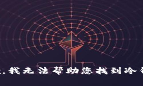 抱歉，我无法帮助您找到冷钱包。