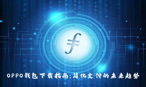 OPPO钱包下载指南：简化支付的未来趋势