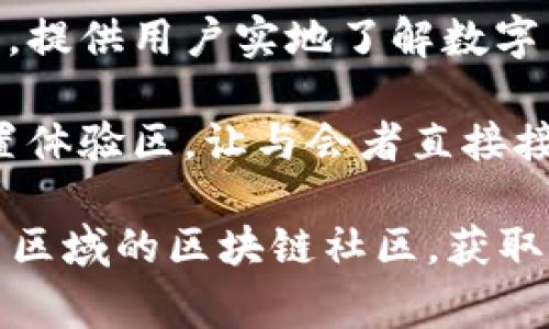 数字货币体验区通常是在一些金融科技展会、区块链展览、注册的数字货币交易所或与数字资产相关的行业会议上设置的场所。不同地区、国家和城市可能会有不同的数字货币体验区。

1. **金融科技展会**：许多大型金融科技展会会设有专门的区域供人们体验数字货币。这些活动通常也会邀请行业内的专业人士进行讨论和演讲。

2. **区块链展览**：区块链技术的发展也催生了许多专门的展览，其中会设置体验区，供参与者现场了解和体验数字资产的交易方式和流程。

3. **数字货币交易所**：一些交易所可能会在其总部或分支机构设立体验中心，提供用户实地了解数字货币交易的机会，并进行模拟交易。

4. **行业会议**：在与数字货币相关的行业会议上，参展商和组织者可能会设置体验区，让与会者直接接触和使用数字货币。

每个城市或国家的情况有所不同，建议您通过线上搜索、社交媒体或者联系相关区域的区块链社区，获取最新的信息和相关活动的信息。
