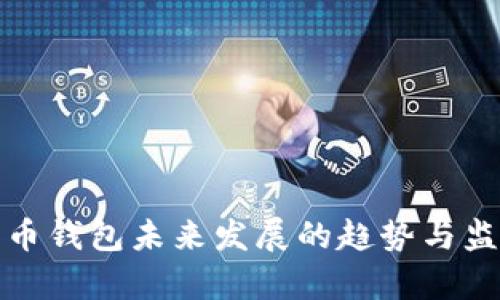 数字货币钱包未来发展的趋势与监管分析