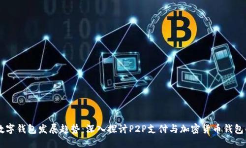 未来数字钱包发展趋势：深入探讨P2P支付与加密货币钱包的潜力