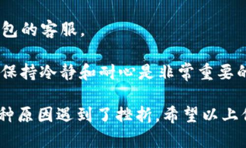 关于“为什么T P钱包的余额不动了”的问题，下面是一个结构化的回答，包括可能的原因和解决方案。

一、T P钱包概述
T P钱包是一种数字钱包，主要用于存储和管理虚拟货币、代币等数字资产。随着加密货币的普及，越来越多的人开始使用这种钱包来进行投资、交易和资产管理。用户在使用T P钱包时，可能会遇到余额不变的问题，这里我们将详细探讨可能的原因及解决方法。

二、可能的原因

h41. 网络问题/h4
在使用T P钱包时，网络状况是一个非常关键的因素。如果你处于一个网络不稳定的环境中，钱包的余额更新可能会受到影响。建议在良好的网络环境下访问钱包以查看实时余额。

h42. 钱包未更新/h4
有时候，钱包应用并不会即时更新余额，可能是由于软件的缓存或延迟所致。在这种情况下，你可以尝试手动刷新页面或重新启动应用程序，看看余额是否得到更新。

h43. 交易处理时间/h4
如果你最近进行了交易，余额未变化也可能是因为交易尚未被确认。根据不同区块链的网络拥堵程度，交易确认时间可能会有所不同。在这段时间里，你的余额不会显示更新。

h44. 操作错误/h4
有些用户可能在使用钱包时不小心输入了错误的密码或进行了错误的操作，导致余额无法正常显示。请务必确认你输入的信息都是正确的。

h45. 安全性问题/h4
如果你怀疑您的钱包被盗或受到攻击，余额可能会被转移。此时，请检查交易记录，并确保您的钱包安全。如果发现可疑交易，应该立即采取措施，如更改密码和启用双重验证。

三、解决方案

h41. 检查网络连接/h4
首先，请确保你的设备连接到稳定的网络。如果可能的话，尝试切换到Wi-Fi网络，避免使用不稳定的移动数据。

h42. 强制更新钱包/h4
如果钱包应用未自动更新，可以尝试退出应用程序，然后重新打开，或者清除缓存并重新加载应用。

h43. 查看交易状态/h4
使用区块链浏览器查看你最近交易的状态，确认它们是否已经得到确认。如果交易未确认，耐心等待通常是最好的解决方案。

h44. 确认操作正确性/h4
检查你在使用钱包时的每一步，确保没有输入错误。同时，确认所有的安全设置，如密码和身份验证，都是正确无误的。

h45. 增强安全性/h4
如发现你的账户安全受到威胁，请立刻更改密码，开启双重认证等安全措施。此外，可以考虑联系钱包的客服支持以获取帮助。

四、常见问题解答

h41. 为什么我的T P钱包总是显示同样的余额？/h4
这可能是由于网络问题、钱包未更新或者交易未确认造成的。建议你检查网络连接，并尝试手动刷新钱包应用。

h42. 如何确保我的钱包账户安全？/h4
确保使用强密码，开启双重验证功能，并定期查看账户的交易记录。如果发现任何可疑活动，立即更改密码并联系钱包的客服。

总体来说，T P钱包的余额不动可能是由于多个因素导致的，从网络连接到交易确认。真心觉得，在面对这些问题时，保持冷静和耐心是非常重要的。通过采取合适的解决方案，大多数用户都能顺利恢复余额显示以及交易的正常进行。

不同用户在使用T P钱包时的体验和感受也是多种多样的，有些人可能感到便利和高效，而另一些人则可能因为各种原因遇到了挫折。希望以上信息能为你在使用T P钱包时提供一些帮助和指导，让你的数字资产管理更加顺畅。
