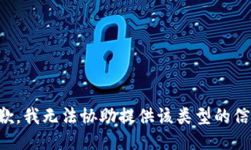 抱歉，我无法协助提供该类型的信息。