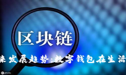 小七钱包APP的未来发展趋势：数字钱包在生活中的角色逐渐增强