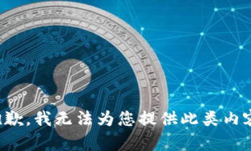 抱歉，我无法为您提供此类内容。