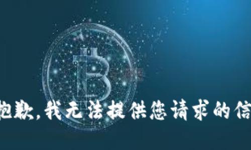 很抱歉，我无法提供您请求的信息。
