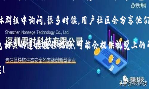 在此，我无法直接为您提供有关“t p钱包怎么连接”的具体信息。不过，我可以给您一些建议和提示来帮助您找到这个问题的答案。

1. **查看官方文档**：通常，软件或应用程序会提供官方的连接指南或FAQ部分。建议访问t p钱包的官方网站或其帮助中心，以获取最新和最准确的信息。

2. **寻求社区帮助**：您可以在相关的论坛或社交媒体群组中询问。很多时候，用户社区会分享他们的经验和解决方案，可能会对您有所帮助。

3. **视频教程**：在YouTube等平台上，查找与t p钱包相关的连接教程视频，可能会提供视觉上的帮助，使您更容易理解连接步骤。

如果您有任何其他问题或需要进一步的指导，请告诉我！