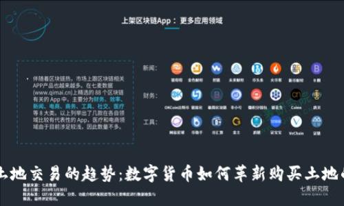 未来土地交易的趋势：数字货币如何革新购买土地的方式