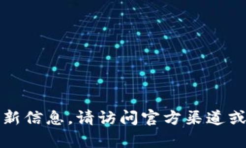 抱歉，我无法提供有关特定版本应用程序的最新信息。请访问官方渠道或应用商店以获取最新的版本信息和更新内容。