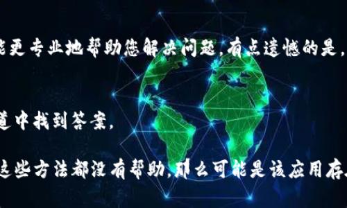 对于您提到的“t p钱包的app进不去”这个问题，似乎涉及到特定的应用程序和用户体验。但由于我无法提供具体的应用程序支持，我可以给出一些常见的应用程序无法进入的原因及其解决方法。同时，可以参考以下几点和常见问题的排查办法：

### 可能原因
1. **网络问题**：
   - 确保您的设备连接到稳定的网络。网络不稳定或信号弱可能导致应用程序无法正常加载。

2. **应用程序更新**：
   - 检查应用是否有更新。如果有新版本，建议更新到最新版，可能会修复一些旧版本中的问题。

3. **系统兼容性**：
   - 有些应用程序可能需要特定的操作系统版本，确保您的设备操作系统是最新版本。

4. **缓存与数据**：
   - 应用程序的数据或缓存可能损坏，建议清除应用程序的缓存和数据后重启。

5. **权限设置**：
   - 检查应用程序权限设置，确保其获得了必要的权限来运行。

6. **服务器问题**：
   - 有时候应用的服务器可能会出现故障，您可以查看官方网站或社交媒体上的通知。

### 常见问题

#### 问题一：如何清除应用程序缓存和数据？
在想要清除缓存和数据之前，我们需要找到设备的设置选项。每个手机的界面可能略有不同，但通常步骤如下：

1. 打开“设置”应用。
2. 找到“应用管理”或者“应用程序”选项。
3. 找到您要清除缓存和数据的应用（如t p钱包）。
4. 点击进入应用信息页面，找到“存储”选项。
5. 在存储页面中，可以看到“清除缓存”和“清除数据”的选项。这里建议先尝试清除缓存，如果仍然无法使用，再清除数据（注意这可能会导致您丢失一些信息）。

这种情况下，清除缓存和数据可能会让您的应用程序重新加载一些必要的文件，以便能够正常运行。真心觉得，这样的步骤虽然琐碎，但却是解决许多应用程序问题的有效方法。

#### 问题二：如果更新应用程序后仍然无法登录该如何处理？
如果更新后依然无法登录，可以尝试以下步骤：

1. **重新安装应用**：
   - 卸载t p钱包的app，然后再前往应用商店重新下载并安装。一些文件可能在更新后出现了问题，重新安装是一个高效的解决办法。

2. **检查网络和VPN设置**：
   - 有些用户可能会通过VPN使用t p钱包，尝试切换VPN的服务器位置，查看是否能够顺利进入。网络问题是应用无法访问的一个常见原因。

3. **联系客服支持**：
   - 如果以上步骤都无效，联系应用程序的客服支持是个不错的选择。提供详细的情况描述，他们能更专业地帮助您解决问题。有点遗憾的是，有时候问题的解决需要时间，但客服人员通常会尽量提供帮助。

4. **查看社交媒体或论坛**：
   - 许多用户会在不同的社交媒体和论坛上分享他们的经历和解决方案，有时您可能会在这些渠道中找到答案。

通过这些步骤，您应该能够诊断出“t p钱包的app进不去”的原因，并采取适当的措施来修复它。如果这些方法都没有帮助，那么可能是该应用存在更大范围的问题，您需要耐心等待官方团队的修复和更新。