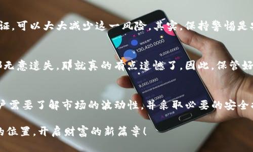 t p钱包上的钱是真的吗/t p钱包上的钱是真的吗
TP钱包, 钱包安全性, 数字货币, 加密货币/guanjianci

引言
在数字货币的迅猛发展中，许多人开始接触到各类虚拟钱包，其中TP钱包因其便捷性吸引了大量用户。然而，伴随着科技的进步，也带来了不少质疑与不安，例如：TP钱包上的钱到底是真的吗？这个问题困扰着很多初入币圈的用户，真心觉得了解这一点非常重要！

TP钱包简介
TP钱包，作为一款多链数字货币钱包，支持多个公链和代币的存储和管理。它集合了多种功能，从简单的数字资产管理到去中心化交易所（DEX）的交易功能，为用户提供了相对 toàn diện的服务。这得益于其良好的用户体验和不断更新的技术架构，确实是数字货币爱好者的一大福音!

钱包中的“钱”到底是什么？
在讨论TP钱包上钱是否“真实”之前，我们需要明确钱包中的“钱”到底是什么。实际上，它并不是传统意义上的货币，而是一种加密资产。这些资产以数字形式存在，背后有区块链技术作为基础，确保每一笔交易的透明和安全。

TP钱包的安全性
安全性是所有数字货币用户在选择钱包时最看重的因素之一。TP钱包采用了多重加密技术，用户资金的安全性得到了很好的保障。用户可以设置复杂的密码，并启用双重身份验证，以进一步增强安全性。真心觉得，虽然没有绝对安全的系统，但多重保护会让我们更加安心。

TP钱包如何提现与转账？
当用户想将TP钱包中的资产转移至其他钱包或兑现时，充值与提现的流程显得尤为重要。用户可以通过选择合适的交易所，将钱包中的虚拟资产转账至交易所，然后进行法币提现。过程中，虽然可能需要支付一定的手续费，但整体流程透明且相对简单。这一点，真的让很多用户感到一个坑终于填上了！

数字资产的真实价值
既然TP钱包上的“钱”属于数字资产，那么它们的价值又是如何体现的呢？事实上，加密货币的市场价格受多种因素影响，包括供需关系、市场情绪、政策监管等。用户对市场的理解和把握直接关系到他们资产的价值波动。这种不确定性有时候让人感到些许遗憾，但也正是这种波动才让整个市场充满了机会与挑战。

如何验证TP钱包中的资产
许多用户正是因为对TP钱包中的资产真实性的不确定性而感到忧虑。那么，如何验证这些资产的真实性呢？首先，用户可以通过区块链浏览器查询钱包地址，确认其持有的资产。其次，TP钱包的接口与主流链的连接，也确保了用户的资产能够直接在链上进行验证。这种透明性和可追溯性，是其他很多传统金融系统无法实现的，真心觉得这是数字货币的一大优势！

潜在风险与注意事项
虽然TP钱包在安全性和用户体验上较为出色，但炒币的风险依然是个不容忽视的问题。用户需对市场行情有一定的了解，不可盲目跟风。同时，防范钓鱼网站和不良APP也是保护自己资产的关键。在享受数字资产带来的便利时，也要保持警惕，才能更安心地管理自己的财富。

用户反馈与社区支持
在TP钱包的用户群体中，许多用户对它的功能表示认可，但也有用户提出了一些改进的建议。在各种社区论坛中，大家分享着彼此的经验与教训，构成了一个庞大的社会支持系统。这种共享的精神，真心觉得是数字货币文化的重要组成部分，形成了一种“联合成长”的氛围。

可能的疑问
h41. TP钱包是否容易被黑客攻击？/h4
这是很多人都担心的问题。无论是TP钱包还是其他数字钱包，理论上都有可能存在被黑客攻击的风险。但通过采取防范措施，例如定期更改密码和启用双重验证，可以大大减少这一风险。其实，保持警惕是安全管理的最佳法则。

h42. 如果忘记了TP钱包的密码怎么办？/h4
如果用户忘记了TP钱包的密码，通常会面临资产无法访问的困境。建议用户在创建钱包时，妥善保管助记词，这是恢复钱包的唯一途径。但如果助记词和密码都无意遗失，那就真的有点遗憾了。因此，保管好这些信息至关重要！

总结
经过以上分析与探讨，我们可以得出结论：TP钱包中的钱并非传统货币，而是以数字资产的形式存在，背后有坚实的区块链技术作为支持。在使用TP钱包时，用户需要了解市场的波动性，并采取必要的安全措施，以防止潜在的风险。正如数字货币的未来充满了未知，但充满机遇，也期待看到更多的用户在这个领域成就自己的财富。 

若您对TP钱包以及数字资产有更多问题，欢迎随时交流，共同探讨这个充满挑战和机遇的数字世界。希望每个人都能在这个快速发展的领域中找到属于自己的位置，开启财富的新篇章！