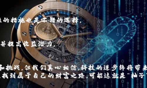 以太坊钱包里的“柚子”：解密数字资产的未来潜力与发展趋势

以太坊, 数字资产, 钱包, 柚子/guanjianci

引言：数字资产的崛起和“柚子”的潜力
近年来，数字资产已经成为金融市场中不可忽视的力量，尤其是在区块链技术的推动下，以太坊作为一项领先的智能合约平台，其钱包中所蕴含的各种数字资产也备受关注。在这种背景下，“柚子”这个词开始引起了越来越多人的兴趣，它不仅仅是一个代币的名称，更是代表着区块链未来发展的一个重要方向。

一、以太坊钱包的基本概念
首先，了解以太坊钱包的基本概念是有必要的。以太坊钱包是存储和管理以太坊及其相关代币（如ERC20代币）的数字钱包。它的功能不仅包括资产存储与交易，还可以进行合约交互、资产管理等多元化操作。
在这一平台上，用户以私钥为核心，通过数字签名确保交易的安全性。这种设计使得以太坊钱包成为了一个相对安全的数字资产管理工具。

二、“柚子”是什么？
那么，“柚子”到底指的是什么呢？在这里，柚子并不是某种具体的代币，而是一种泛指，意指在以太坊钱包中存放的各种代币资产。随着以太坊生态系统的快速发展，越来越多的代币被发行和交易，而其中的一部分可能在您的钱包中。正如柚子是一种丰富的水果，充满了不同的营养成分，各种代币也各具特色、价值层次。

三、数字资产的未来发展趋势
谈到数字资产，不能不提到其未来发展趋势。在智能合约、去中心化金融（DeFi）、以及非同质化代币（NFT）等现象不断涌现的今天，数字资产的形式和应用场景正在迅速扩展。
从DeFi协议的爆炸性增长到NFT艺术品的疯狂交易，这些都反映了数字资产在各个行业的渗透。而以太坊作为这一变革的中心，依然扮演着重要的角色。

四、柚子作为数字资产的象征
在这个语境下，柚子不仅是指代币，也可视作在以太坊生态系统中一系列潜在价值的象征。每一种代币都可能承载着不同的梦想、愿景和价值。这种潜力激励着更多的人投入到这个快速发展的领域。

五、如何在以太坊钱包中管理“柚子”
管理钱包中的“柚子”同样需要一定的知识和技巧。包括定期检查资产状态、参与项目、关注市场动态等，这些都是确保您的资产能够持续增值的重要因素。同时，不可忽视的还有风险管理，避免因市场波动带来的损失。

六、可能的问题与解答
h4问题一：如何保障我的以太坊钱包安全？/h4
首先，确保您的私钥安全存储，绝对不要与他人分享。选择知名、安全的数字钱包，并定期更新您的密码。同时，使用两步验证等增强安全性的措施也是不错的选择。

h4问题二：如何选择合适的代币进行投资？/h4
投资代币需要对项目进行深入调研，了解其团队、技术背景、市场需求等多方面的信息。同时，建立合理的投资组合是必要的，以降低风险并提高收益潜力。

七、总结：数字未来的魅力
总而言之，以太坊钱包里的“柚子”不仅代表着数字资产的丰富性，也开启了更多投资与交易的可能。尽管在这个领域中仍然充满了未知和挑战，但我们真心相信，科技的进步终将带来美好的未来。
对于数字资产及其管理，唯有不断学习与适应，才能在这个快节奏的市场中立于不败之地。希望每一位投资者都能够在以太坊的世界中，找到属于自己的财富之路，可能这就是“柚子”所带来的无限可能。