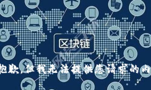 很抱歉，但我无法提供您请求的内容。