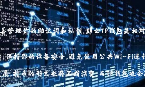 TP钱包（Trust Wallet）是一种流行的去中心化数字货币钱包，能够支持多种加密货币，用户可以方便地管理和查看自己的资产。如果你想查看自己在TP钱包中持有哪些币，下面的内容将为你详细介绍如何操作，同时会分享一些与此相关的信息和小知识。希望对你有所帮助！

一、TP钱包简介
TP钱包是一款支持多种加密资产的移动钱包，包括以太坊（ETH）、比特币（BTC）、波场（TRX）等多个主流币种。这种钱包最大的优势在于用户的私钥由用户自己掌握，提高了安全性。此外，TP钱包还支持去中心化交易，用户可以在钱包内直接进行交易，不需要通过中心化交易所。这使得用户在操作时更为灵活且安全。

二、如何查看自己在TP钱包中持有的币
查看自己在TP钱包中持有的币种其实非常简单，只需几个步骤即可完成：
ol
listrong下载和安装TP钱包：/strong如果你还没有安装TP钱包，可以通过App Store或Google Play搜索“Trust Wallet”进行下载。/li
listrong打开TP钱包：/strong安装完成后，打开应用程序。如果你已经有钱包，可以直接输入你的助记词或私钥来恢复钱包，或者你也可以创建一个新的钱包。/li
listrong查看资产：/strong在主界面，你会看到一个“资产”选项，点击进入后就可以查看你持有的所有币种了。所有支持的币种会在这里列出，包括你的余额和当前市值。/li
listrong添加币种（可选）：/strong如果你发现某个币种没有显示，可能是因为它未被自动添加。你可以点击“添加代币”按钮，搜索你需要的币种进行添加。/li
/ol

三、使用TP钱包的持续更新
值得注意的是，TP钱包常常会进行更新，以支持更多的新币种和功能。作为用户，你可以定期检查更新，并确保钱包运行在最新版本上，以获得更好的使用体验和安全性。同时，目前区块链技术的发展也带来了很多新的币种和应用，TP钱包也会根据市场情况进行适应。

四、通过区块链浏览器查看交易记录
除了直接在TP钱包中查看资产外，你还可以利用区块链浏览器去查看自己真实持有的币种和交易记录。这一方法特别适合那些希望进行深度分析的用户。只需找出你的公钥地址，输入到相应的区块链浏览器中，就能查到详细的交易信息，帮助你更清晰地了解资产的流动情况。

可能相关的问题解答
h41. TP钱包安全吗？/h4
这个问题真心让很多人关心。TP钱包的安全性主要依赖于用户自己对私钥的管理。相较于中心化交易所，TP钱包将私钥掌握在用户手中，因此如果你能够妥善管理你的助记词和私钥，那么TP钱包是相对安全的，能够很好地保护你的资产。不过，用户也需要警惕网络钓鱼和恶意软件，确保下载的是官方版应用。

h42. 如何防止资产丢失？/h4
这是另一个令人感到遗憾的问题。为了防止资产丢失，你需要做到以下几点：首先，妥善存储你的助记词和私钥，不要随意分享；其次，定期备份你的钱包；最后，保持你的设备安全，避免使用公共Wi-Fi进行交易。通过以上措施，可以大幅度降低资产丢失的风险。

总的来说，TP钱包让数字资产的管理变得简单而高效。无论是初学者还是资深玩家，都可以在这个平台上找到适合自己的操作方式。当然，随着市场的迅猛发展，持币的形式也将不断演变，而TP钱包也会随之发展，成为你数字资产管理的重要工具。希望每位用户都能选择最适合自己的加密资产并获得更大的收益，同时也能保持警惕，保护好自己的数字财富。