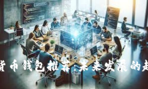 深圳数字货币钱包推荐：未来发展的趋势与选择