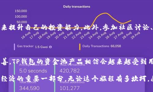   未来的TP钱包资金池收益趋势分析 / 
 guanjianci TP钱包,资金池,收益,区块链 /guanjianci 

引言
随着区块链技术的迅猛发展，数字资产的管理和增值方式正在不断演变。在众多数字资产管理工具中，TP钱包以其独特的资金池玩法吸引了越来越多的用户。今天，我们将深入探讨TP钱包的资金池收益以及未来的发展趋势，揭示其在区块链生态中的重要性。

什么是TP钱包及其资金池功能
TP钱包是一款集成了多种数字资产管理功能的移动端钱包，用户可以通过它轻松存储、交易和管理加密货币。最引人注目的其中一项功能便是资金池，用户可以将自己的闲置资产投入资金池中，从而获得相应的收益。
资金池的基本原理是，通过汇聚众多用户的数字资产，再通过各种投资策略，实现资产的增值。这种模式不仅降低了用户个人投资的风险，还通过集体的力量获得更高的收益率。

TP钱包资金池的收益机制
TP钱包资金池的收益不仅仅来源于用户投入的资产，它还涉及到多种方式的投资，包括但不限于流动性挖矿、收益农场等。通过这些方式，用户不仅可以享受到较为稳定的收益，还能在区块链生态中参与到更多的创新项目中。
具体来说，用户在将资产投入资金池时，会依据资产的不同性质和流动性，采用不同的收益策略。比如，流动性挖矿通常会为用户提供高于市场平均水平的收益，而参与资金池的用户也能够根据风险承受能力选择不同的投资组合。

TP钱包的未来收益趋势
展望未来，TP钱包的资金池收益将继续受到市场需求和技术进步的双重影响。根据当前行业发展的趋势，预计以下几个方面将进一步影响TP钱包的资金池收益：

h41. DeFi生态的扩展/h4
去中心化金融（DeFi）的持续扩展为TP钱包等数字钱包提供了巨大的收益机会。随着更多的DeFi项目上线，TP钱包可以通过接入新的借贷、质押和流动性挖矿协议，进一步丰富资金池的盈利来源。真心觉得，这样的多样化策略将为用户带来更为丰厚的回报。

h42. 用户教育和参与度的提升/h4
随着区块链技术的普及，越来越多的人开始了解并参与到数字资产投资中。TP钱包通过简化操作流程、提供用户教育，使得更多用户愿意尝试资金池的投资模式，这将直接导致资金池的规模扩大，从而提升整体收益。

h43. 技术的不断进步/h4
区块链技术的不断创新，也将为TP钱包的资金池机制带来新的提升。例如，通过引入更高效的智能合约，简化收益分配流程，提升用户的资金使用效率，使得用户的参与体验更加顺畅和便捷。有点遗憾的是，当前部分技术仍有待克服相关的安全风险，但总体趋势向好。

h44. 法规环境的改善/h4
随着数字资产监管体系的日益完善，合规的TP钱包将更容易获得用户和投资者的信任。这一变化将帮助更多传统投资者进入到数字资产市场，进而提升资金池的资金规模和收益潜力。

用户在TP钱包资金池中的收益策略
为了最大程度地提高收益，用户在选择资金池时应考虑多个因素，包括自己的风险承受能力、资产的流动性以及市场的整体环境。以下是一些实用的收益策略：

h41. 分散投资/h4
分散投资能够有效降低风险。用户可以选择在TP钱包中投入多种不同类型的资产，而不是将所有资金集中在某一种资产上。这样即能降低单一资产波动带来的风险，又能确保整体收益的稳定。

h42. 定期评估调整/h4
随着市场的变化，用户应定期对投资组合进行评估，并根据市场趋势进行相应的调整。比如，在行情上涨时，可以适当减少高风险资产的比例，增加稳定性的资产，以确保收益的稳定性。

h43. 利用市场情绪/h4
市场情绪的变化对投资决策有着至关重要的影响。用户可以通过分析市场情绪，找到适合的介入和退出时机，以此来获得更高的收益。在此情形下，TP钱包的便利操作特性将大大提升用户的投资灵活性。

可能的相关问题

h41. TP钱包资金池的风险有哪些？/h4
在参与TP钱包的资金池时，用户需要意识到相关的风险。例如，市场波动可能导致资产贬值，或者由于智能合约的漏洞可能造成资金损失。这些风险是不可忽视的。真心觉得，为了更好地应对这些风险，用户应了解基本的风险管理原则，并做好充分的资产配置。
此外，选择信誉良好的资金池和团队也是降低风险的一种方式。用户应密切关注项目方的动态，以及时发现潜在的问题并采取有效措施。

h42. 如何TP钱包资金池的收益？/h4
要想在TP钱包的资金池中获得收益，一方面需要合理的资产配置，另一方面则是保持信息的敏感性和市场的敏锐度。用户可以通过关注相关的区块链资讯、学习市场分析技巧来提升自己的投资能力。此外，参加社区讨论、交流投资心得也是一个好的选择，大家可以分享各自的经验和教训，有点遗憾的是，很多人对于分享信息的积极性还不够高。
随着区块链技术的不断演进，相信不少人将在TP钱包中找到适合自己的投资路子，实现财务自由的梦想。

结论
TP钱包的资金池收益不仅为用户提供了一种新的资产增值方式，也代表了区块链技术应用的未来趋势。随着DeFi生态的扩展、用户教育的提升、技术的进步以及法规环境的改善，TP钱包的资金池产品相信会越来越受到用户的欢迎。未来的数字资产管理，将会是一个充满机遇与挑战的新时代。在这个过程中，用户需要保持学习和调整的态度，方能在这样一个变幻莫测的市场中取得更佳的收益。

当我们将注意力转向TP钱包的资金池时，不仅仅是在分析潜在的经济利益，更是在朝向一个充满可能性的未来迈进。每一次投资决策都是一段旅程，而每个用户都是这个数字经济的重要一部分。无论这个旅程有多坎坷，愿我们都能在探索中发现属于自己的财富之道。