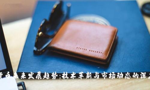 数字货币未来发展趋势：技术革新与市场动态的深度解析