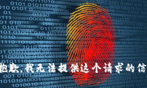 很抱歉，我无法提供这个请求的信息。