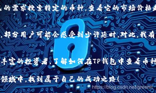 如何在TP钱包中查看币种的实时价格：全面指南

guaijianciTP钱包, 实时价格, 数字货币, 加密货币/guaijianci

什么是TP钱包？
TP钱包，作为一种广受欢迎的数字资产管理工具，允许用户存储、管理和交易各种加密货币。如今，随着区块链技术的不断发展，TP钱包渐渐成为了加密货币爱好者和投资者们不可或缺的工具。用户不但可以通过它进行代币的存取，还能轻松地查看币种的实时价格，这让投资决策更加便捷。

如何在TP钱包中查看币种的实时价格
看到这个，很多初次使用TP钱包的用户或许会有疑问，如何在这个平台上查看各种数字货币的实时价格呢？答案其实很简单。TP钱包内置的功能十分强大，不仅可以让用户方便地获取各类币种的最新报价与市场动态。

首先，打开TP钱包的应用程序，你会看到一个的主页。主页的设计让用户可以快速导航到他们想要的信息。在这里，用户可以找到“市场”或“资产”选项，点击进入后，便能看到所有支持的加密货币列表。每种币的右侧会显示当前的市场价格，通常以法定货币（如美元或者人民币）为单位。通过这种方式，用户能够即时了解自己持有的币种的最新价格变动。

实时价格的来源及其准确性
初次了解到TP钱包的朋友们可能会有个疑问，TP钱包的币种价格是如何得来的？是实时更新的吗？这里让我来解答你们的疑问。TP钱包从多个交易所获取实时价格数据，这使得价格信息更加准确与及时。对于数字货币投资者来说，及时了解价格波动是做出有效投资决策的关键。

当然，虽然TP钱包努力提供最新的实时价格，但也难免会有延迟。这种延迟可能会因网络波动、交易所数据更新速度等因素而有所不同。因此，投资者在做出买入或卖出决策时，应该结合其他信息来源以获得更全面的数据。

在TP钱包中设置价格提醒
我个人觉得，TP钱包有一个非常实用的功能就是价格提醒。特别是对于那些希望在特定价格点进行交易的用户而言，这个功能十分有用。用户可以根据自己的投资策略设置价格提醒，一旦数字货币达到了用户预定的价格，TP钱包便会通过通知推送提醒用户。

设置价格提醒的方法也相当简单。用户只需在TP钱包的市场界面中选择他们关注的币种，点击“设置价格提醒”选项，输入希望达到的价格并确定即可。一旦价格达到，TP钱包会立即提醒你，让你不会错过任何一个交易的良机。

常见问题解答
h4问题一：TP钱包支持哪些币种的价格查看？/h4
这真的是一个很好的问题，让我出乎意料的是，TP钱包支持的币种种类非常丰富。从比特币、以太坊到各种小型项目的代币应有尽有。用户也可以根据自己的需求搜索特定的币种，查看它的市场价格走势。

h4问题二：TP钱包的实时价格更新频率如何？/h4
这一点对于投资者来说非常重要。TP钱包的实时价格更新通常是每秒一次，确保用户看到的是相对实时的币种交易情况。不过，也许由于网络延迟等因素，部分用户可能会感受到少许延时。对此，我有点遗憾，因为这会影响投资者的决策及时性。在使用TP钱包时，用户可以考虑结合其他数据源来进行综合判断。

总结
TP钱包作为一款功能强大的数字资产管理工具，不仅提供了便捷的币种管理功能，还能让用户轻松查看币种的实时价格。因此，无论你是初学者还是经验丰富的投资者，了解如何在TP钱包中查看币种价格都是十分重要的一环。

在使用TP钱包的过程中，不妨多做一些探索，充分利用价格提醒等功能，提高自己的交易效率与盈利可能性。希望每位用户都可以在数字货币投资这一新领域中，找到属于自己的成功之路！