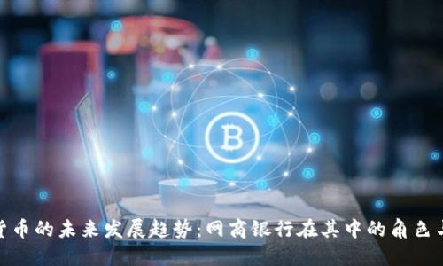 数字货币的未来发展趋势：网商银行在其中的角色与影响
