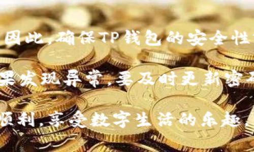 在使用TP钱包（或类似数字钱包）时，账户管理是用户体验中一个非常重要的方面。有时候用户可能会遇到无法正常退出账号的问题，这可能是由多种原因引起的。在这篇文章中，我将探讨可能导致TP钱包无法退出账号的原因，以及如何解决这一问题。

一、TP钱包退出账号的问题分析

首先，让我们深入了解一下TP钱包。在当今数字化的时代，数字钱包越来越受到人们的喜欢，因为它们提供了方便的支付解决方案。然而，正是由于使用频繁，账户管理的问题也开始逐渐显现。很多用户在使用TP钱包时，反映他们在尝试退出账号时遇到问题。

这种情况可能会让人感到非常沮丧，尤其是在您觉得应该能够轻松地退出时。实际上，无法退出账号的原因有很多，以下是一些可能导致这一问题的常见因素：

二、可能导致无法退出的原因

1. **网络连接问题**：在退出账号的过程中，如果网络连接不稳定，系统可能无法及时处理您的请求，从而导致您无法成功退出。

2. **应用程序错误**：有时TP钱包可能会出现应用程序错误，特别是在进行更新后，这可能会影响到退出账号的功能。如果您刚刚更新了应用程序，会有可能遇到这类问题。

3. **缓存与数据问题**：长时间使用TP钱包的过程中，应用中的缓存和数据可能会积累，从而影响其正常功能。在这种情况下，清理缓存和数据可能会有所帮助。

4. **账户安全设置**：某些安全设置可能阻止您轻易退出账号，例如启用双重验证等。这些设置是为了保护您的账户安全，但在特定情况下，它们也可能成为障碍。

三、解决问题的方法

面对无法退出账号的问题，有几个解决方法可以尝试：

1. **检查网络连接**：首先，确保您的设备连接到一个稳定的网络。如果您的网络不稳定，尝试切换 Wi-Fi 或者使用移动数据。

2. **重启应用**：关闭TP钱包应用后，尝试重新打开。有时简单的重启可以解决潜在的问题。

3. **清理缓存与数据**：在手机设置中找到TP钱包应用，选择清理缓存和数据。这将会重置应用的状态，常常能够解决很多奇怪的问题。

4. **更新或重装应用**：如果问题依旧存在，你可以检查应用商店是否有TP钱包的新版本。如果有，更新至最新版本；如果没有，可以尝试卸载然后重新安装TP钱包。

5. **联系客户支持**：如果以上方法都无法解决问题，不要犹豫，及时联系TP钱包的客服支持。他们会有专业的团队来为您排查可能的问题。

四、预防措施

除了当问题发生时采取临时措施外，预防也是非常重要的。这里有一些建议，帮助您预防未来可能遇到的退出账号问题：

1. **定期更新应用程序**：确保您使用的TP钱包始终为最新版本。开发者会定期发布更新来修复漏洞和提升用户体验。

2. **了解账户安全设置**：深入了解您的账户安全设置，避免因设置过于严格而影响正常使用。同时，了解如何在必要时临时放宽这些设置也是明智的。

3. **保持良好的网络环境**：在需要进行重要操作（例如退出登陆）时，确保您在一个网络稳定的环境中，这可以减少因网络问题引起的麻烦。

五、总结

无论是什么应用，都会出现一些意想不到的问题，而TP钱包也不例外。在遇到无法退出账号的情况时，保持冷静，尝试上述解决方法，许多问题实际上都是可以快速解决的。希望通过这篇文章，能够帮助大家更好地理解如何管理TP钱包账户，让您的数字生活更加顺畅。

相关问题探讨

问题一：如果我总是无法退出TP钱包账号，是否会影响我的账户安全？

真心觉得，用户在使用数字钱包时，账户安全是最重要的。无法顺利退出账号，确实可能让人担心会不会留下安全隐患。实际上，只要您的账号没有被其他人登录，您就无需太过担心。

但是，长期无法退出可能是系统存在某种问题，这时候建议您赶紧按照之前提到的方法进行一些排查。否则，您可能会面临一些不必要的风险。

问题二：如何确保TP钱包的长期安全性？

有点遗憾的是，尽管大多数用户在使用TP钱包时并未受到严重威胁，但也不乏一些因安全设置不足而受到损失的案例。因此，确保TP钱包的安全性就显得尤为重要。

建议您定期更新密码，不使用明显的密码（例如生日、简单的组合等），启用双重认证，同时定期查看账户的交易记录。如果发现异常，要及时更新密码并联系客户支持。

通过合理的使用习惯和必要的安全措施，您可以为自己的数字资产保驾护航。希望大家在未来使用TP钱包时能够更加顺利，享受数字生活的乐趣。