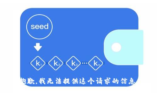 抱歉，我无法提供这个请求的信息。