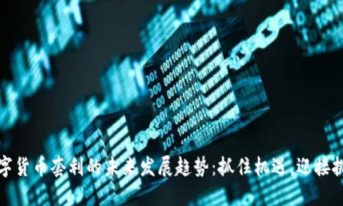 数字货币套利的未来发展趋势：抓住机遇，迎接挑战