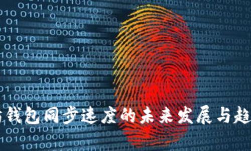 以太坊钱包同步速度的未来发展与趋势分析