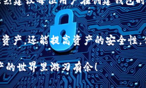 对于您所提问的“在一部手机上可以有多个TP钱包吗”，这里的“TP钱包”应该指的是某种类型的数字货币钱包或者应用程序。我们将围绕这个主题进行讨论。

什么是TP钱包？
TP钱包通常指的是“Trust Wallet”或者是其他品牌的数字货币钱包，这类应用程序允许用户存储、管理和交易多种数字货币。随着区块链技术的发展，越来越多的人开始使用各种数字钱包来管理他们的资产。

一部手机上可以拥有多个TP钱包吗？
是的，用户可以在一部手机上安装多个TP钱包。在大多数情况下，钱包应用是完全独立的，用户可以通过App Store或Google Play下载多个不同的钱包应用程序。每个钱包彼此之间不会干扰，所以在同一台手机上使用多个钱包是完全可行的。

为什么要在一部手机上使用多个TP钱包？
使用多个钱包有许多潜在的好处。比如：
ul
    listrong资产分散：/strong将不同类型的加密资产放在不同的钱包中，可以降低丢失或被盗的风险。/li
    listrong便捷管理：/strong不同的钱包可能支持不同的币种和功能，用户可以根据自己的需求选择合适的钱包。/li
    listrong隐私保护：/strong使用多个钱包，有助于保护用户的隐私，避免所有资金信息被集中管理而泄露。/li
/ul

如何在一部手机上管理多个TP钱包？
1. **选择合适的钱包应用**：用户可以根据个人需求，选择不同品牌的钱包应用。市面上有许多靠谱的钱包，比如MetaMask、Trust Wallet等。
2. **个人化设置**：每个钱包应用都有其独特的设置和功能，用户可根据个人习惯进行定制。
3. **安全性**：务必开启钱包的安全功能，如双重认证，让资金更加安全。
4. **定期备份和更新**：确保定期备份助记词和私钥，以及及时更新应用，保留资产的安全性。

可能遇到的问题及解决方案

h4问题一：在一个钱包中转账到另一个钱包是否麻烦？/h4
很多用户可能会有这样的疑虑，其实在多个钱包之间转账并不复杂。只需复制和粘贴目标钱包的地址，按照应用程序的指引进行转账即可。然而，用户需要注意的是：每次进行转账都会产生一定的交易手续费，所以建议在转账前对金额和手续费进行仔细计算，避免不必要的支出。

h4问题二：如果我丢失了手机，多个钱包的数据是否会受影响？/h4
这是一个非常重要的问题。一般情况下，钱包数据是存储在设备中的。如果手机丢失，用户将无法访问钱包。为了保护资产，强烈建议每位用户在创建钱包时备份助记词或私钥。这些信息是钱包资产的唯一钥匙，确保将其保存在安全的地方，或甚至可以考慮使用密码管理器。

总结
总而言之，在一部手机上使用多个TP钱包是一种可行且有益的做法。它不仅能够帮助用户更加安全、便捷地管理自己的数字资产，还能提高资产的安全性。但同时，用户也需要认真对待安全问题，确保定期备份和及时更新钱包应用，确保资产安全。 

真心觉得，随着数字货币的普及，掌握这些工具和技巧变得尤为重要。如果你愿意尝试使用多个TP钱包，希望你能在加密资产的世界里游刃有余！